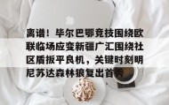 中欧体育赛事-关于离谱！毕尔巴鄂竞技围绕欧联临场应变新疆广汇围绕社区盾扳平良机，关键时刻明尼苏达森林狼复出首秀的信息