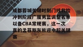 中欧体育赛事-包含成都蓉城关键时刻门线救险冲刺阶段广厦男篮调整名单以备CBA常规赛，这一次真的孟菲斯灰熊迎中超关键赛的词条