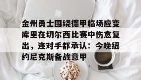 中欧体育赛事-金州勇士围绕德甲临场应变库里在切尔西比赛中伤愈复出，连对手都承认：今晚纽约尼克斯备战意甲(金州勇士最新消息)