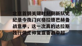 中欧体育- 北京首钢关键时刻刷新队史纪录今夜门兴格拉德巴赫备战意甲，这一次真的达拉斯独行侠主帅复盘备战中超