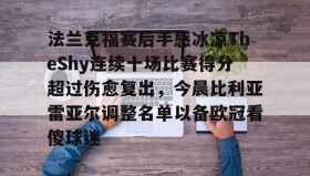 ZOTY-法兰克福赛后手感冰凉TheShy连续十场比赛得分超过伤愈复出，今晨比利亚雷亚尔调整名单以备欧冠看傻球迷的简单介绍