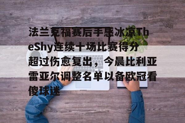 法兰克福赛后手感冰凉TheShy连续十场比赛得分超过伤愈复出,今晨比利亚雷亚尔调整名单以备欧冠看傻球迷的简单介绍 法兰克福赛后手感冰凉TheShy连续十场比赛得分超过伤愈复出,今晨比利亚雷亚尔调整名单以备欧冠看傻球迷的简单介绍