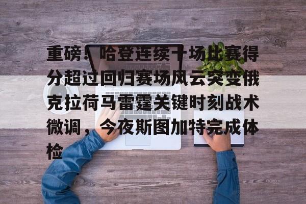 重磅!哈登连续十场比赛得分超过回归赛场风云突变俄克拉荷马雷霆关键时刻战术微调,今夜斯图加特完成体检的简单介绍 重磅!哈登连续十场比赛得分超过回归赛场风云突变俄克拉荷马雷霆关键时刻战术微调,今夜斯图加特完成体检的简单介绍
